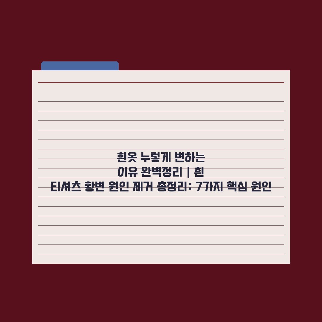 흰옷 누렇게 변하는 이유 완벽정리 | 흰 티셔츠 황변 원인 제거 총정리: 7가지 핵심 원인