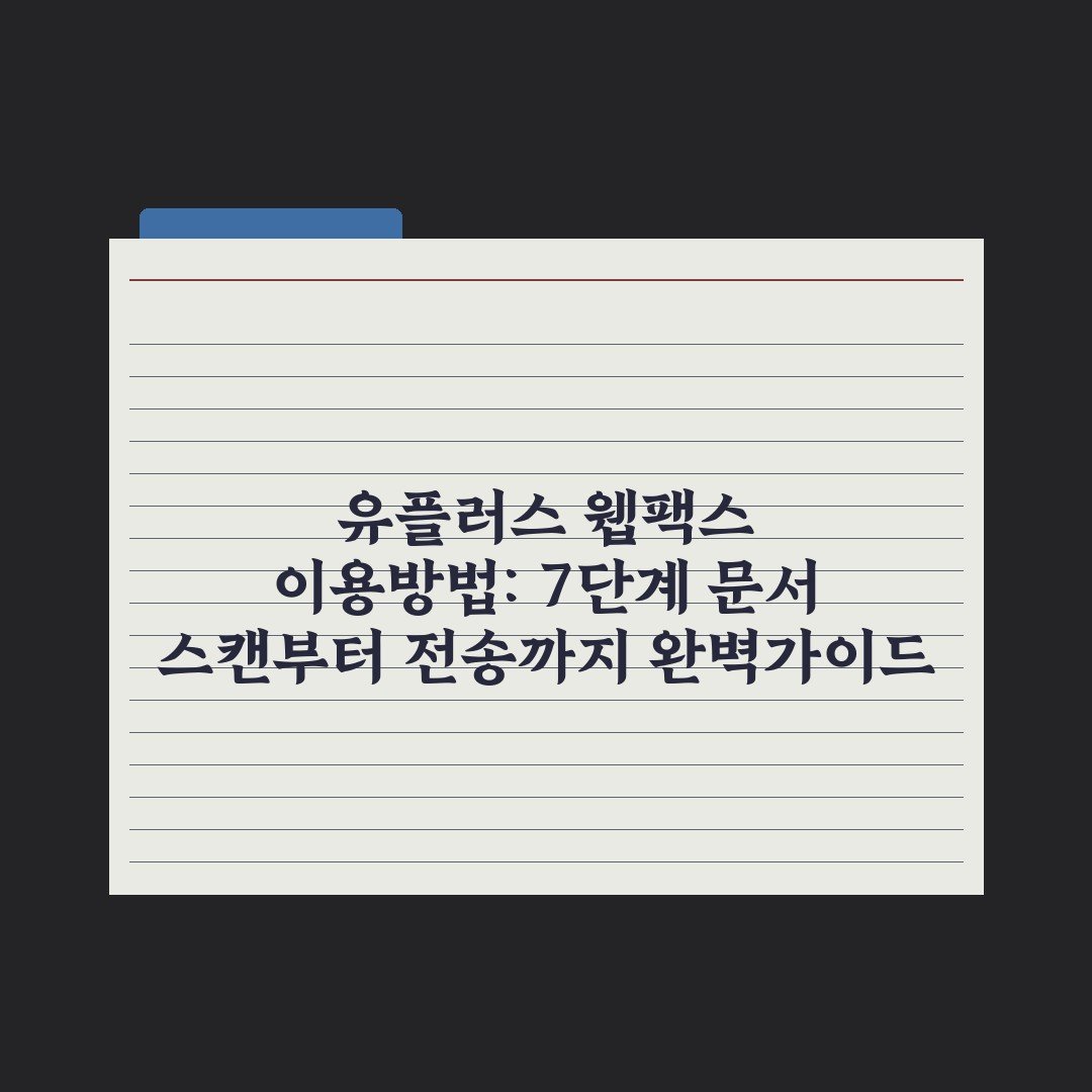 유플러스 웹팩스 이용방법: 7단계 문서 스캔부터 전송까지 완벽가이드