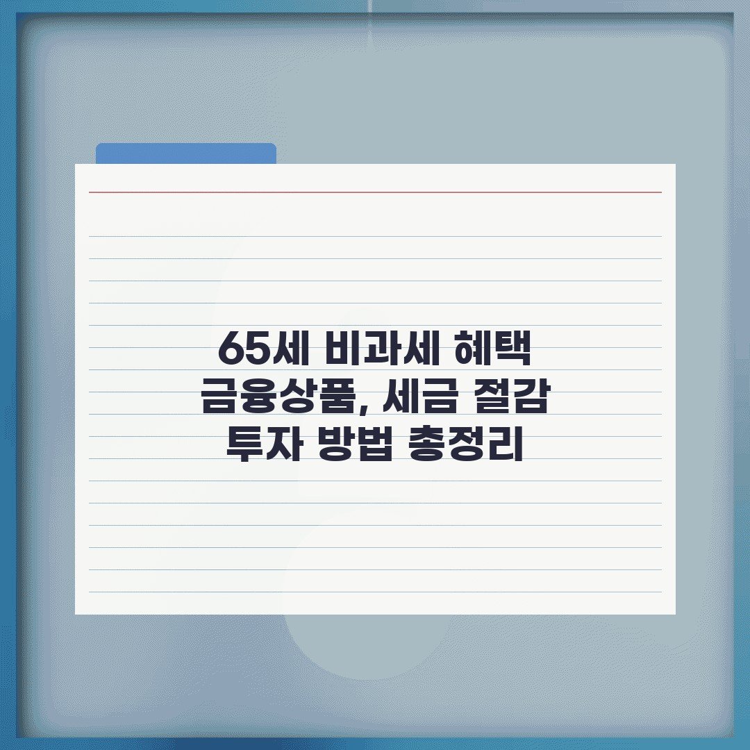 65세 비과세 혜택 금융상품, 세금 절감 투자 방법 총정리