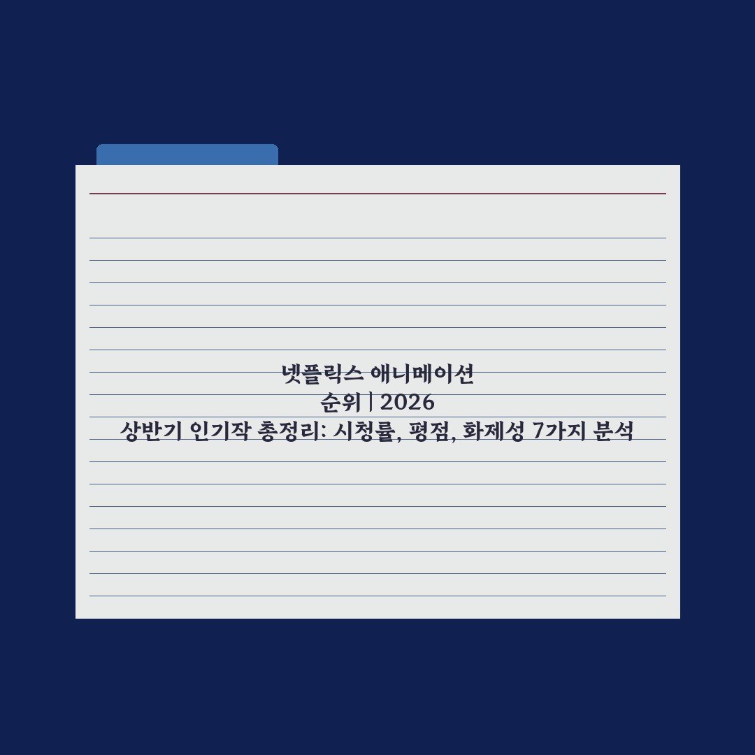 넷플릭스 애니메이션 순위 | 2026 상반기 인기작 총정리: 시청률, 평점, 화제성 7가지 분석