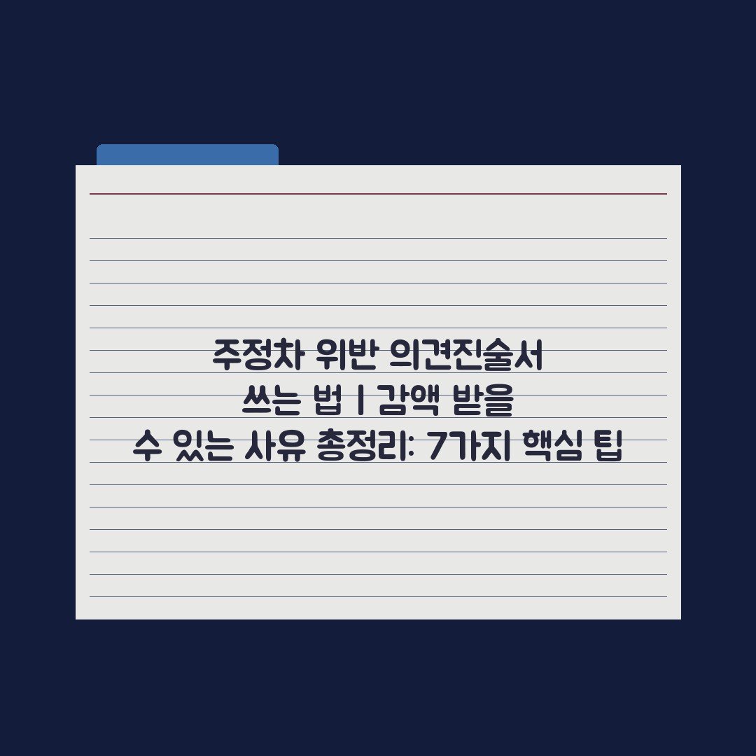 주정차 위반 의견진술서 쓰는 법 | 감액 받을 수 있는 사유 총정리: 7가지 핵심 팁